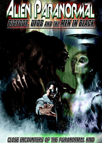 Alien Paranormal: Bigfoot, UFOs and Men in Black