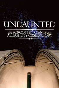 Undaunted: The Forgotten Giants of the Allegheny Observatory